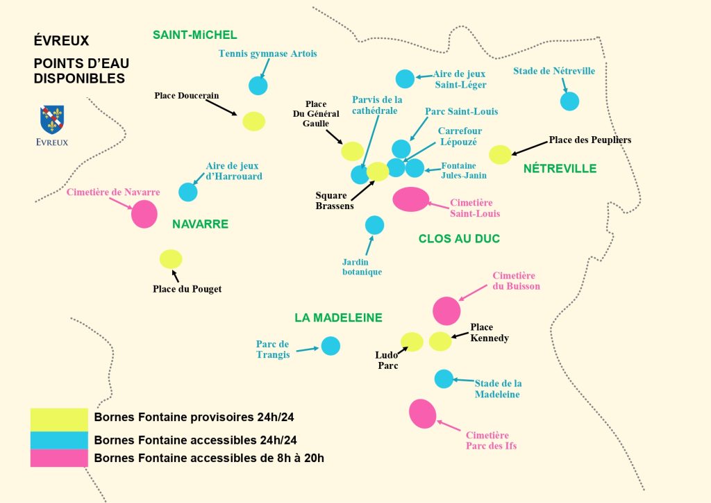 Liste des points d'eau sur la ville d'Évreux. 
Borne fontaine provisoire 24h/24 : Place Doucerain, Place du Pouget, Pace du Général de Gaulle, Square Brassens, Ludo Parc, Place Kennedy, Place de Peupliers. 
Borne Fontaine accessible 24h/24 : Tennis gymnase Artois, aire de jeux d'Harrouard, Parvis de la Cathédrale, Aire de jeux Saint-Léger, Parc Saint-Louis, carrefour Lepouzé, Fontaine Jules Janin, Jardin Botanique, Parc de Trangis, stade la La Madeleine, stade de Nétreville.
Borne fontaine accessibile de 8h à 20h : Cimetière de Navarre, cimetière Saint-Louis, cimetières des Buissons, cimetière Parc des Ifs. - Agrandir l'image, fenêtre modale